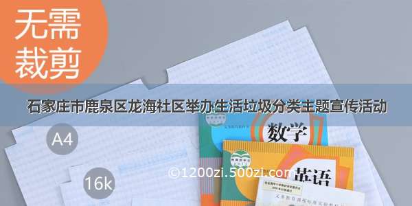 石家庄市鹿泉区龙海社区举办生活垃圾分类主题宣传活动