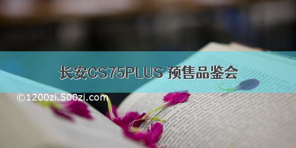 长安CS75PLUS 预售品鉴会