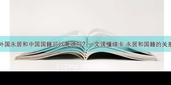 外国永居和中国国籍可以兼得吗？一文读懂绿卡 永居和国籍的关系