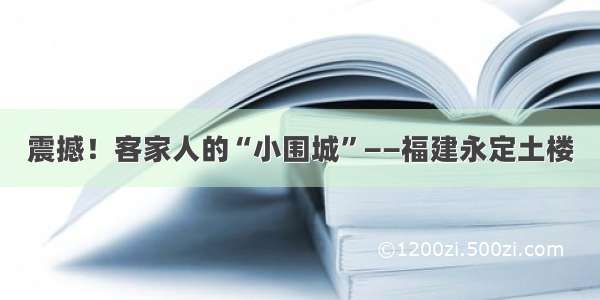 震撼！客家人的“小围城”——福建永定土楼