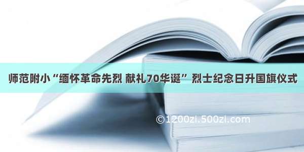 师范附小“缅怀革命先烈 献礼70华诞” 烈士纪念日升国旗仪式