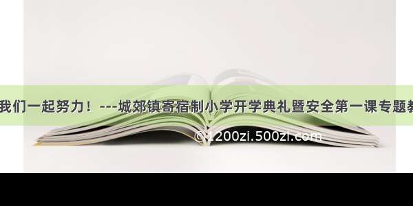 新学期 我们一起努力！---城郊镇寄宿制小学开学典礼暨安全第一课专题教育活动