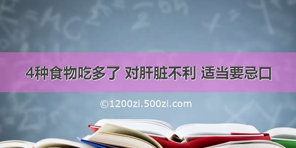 4种食物吃多了 对肝脏不利 适当要忌口