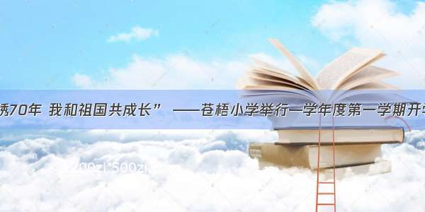 “锦绣70年 我和祖国共成长” ——苍梧小学举行—学年度第一学期开学典礼