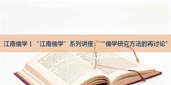 江南儒学丨“江南儒学”系列讲座：“儒学研究方法的再讨论”