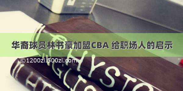 华裔球员林书豪加盟CBA 给职场人的启示