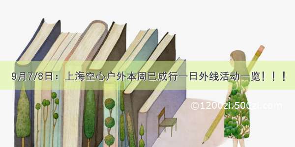 9月7/8日：上海空心户外本周已成行一日外线活动一览！！！