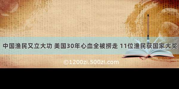 中国渔民又立大功 美国30年心血全被捞走 11位渔民获国家大奖