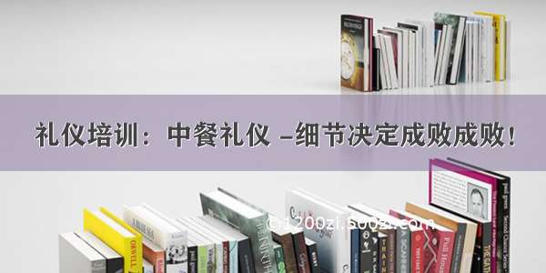 礼仪培训：中餐礼仪 -细节决定成败成败！