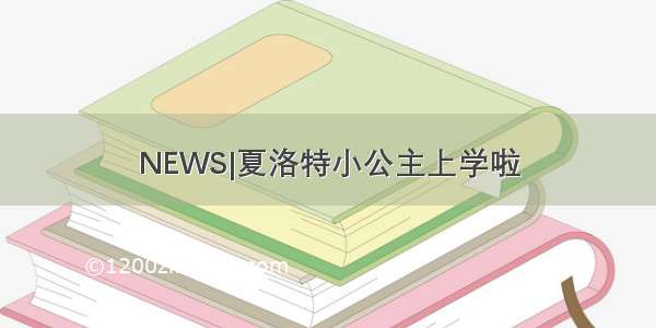 NEWS|夏洛特小公主上学啦