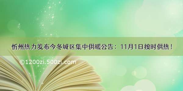 忻州热力发布今冬城区集中供暖公告：11月1日按时供热！