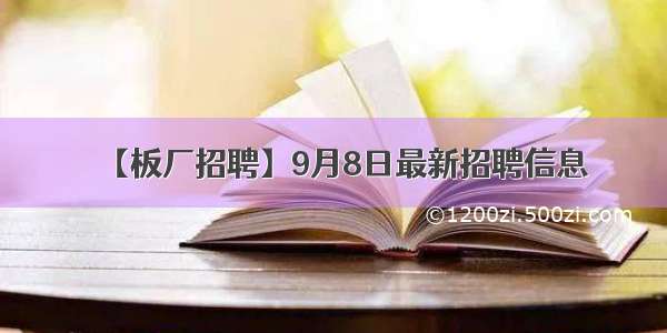 【板厂招聘】9月8日最新招聘信息