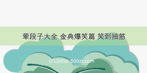 荤段子大全 金典爆笑篇 笑到抽筋