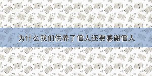 为什么我们供养了僧人还要感谢僧人