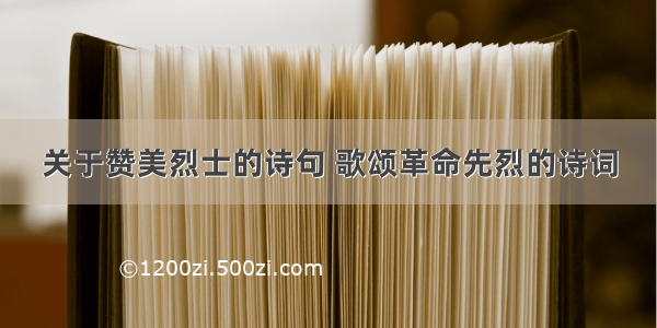 关于赞美烈士的诗句 歌颂革命先烈的诗词