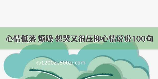 心情低落 烦躁 想哭又很压抑心情说说100句