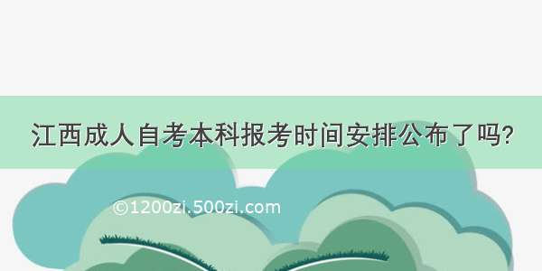 江西成人自考本科报考时间安排公布了吗?