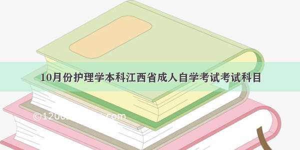 10月份护理学本科江西省成人自学考试考试科目