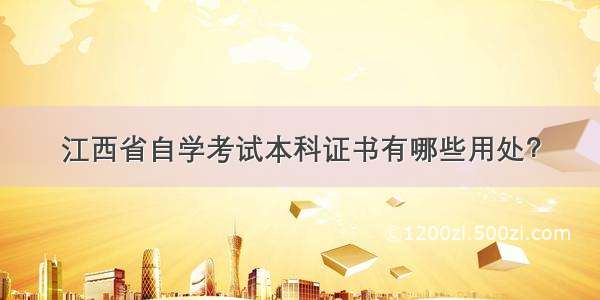 江西省自学考试本科证书有哪些用处？