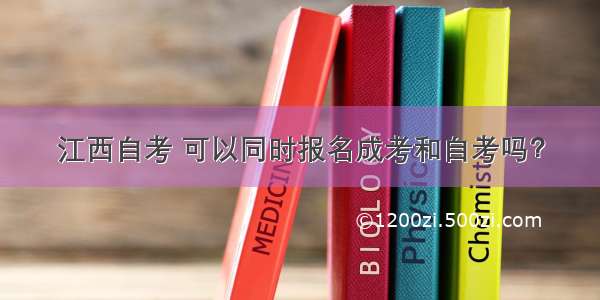 江西自考 可以同时报名成考和自考吗？