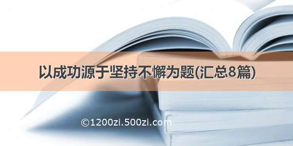 以成功源于坚持不懈为题(汇总8篇)