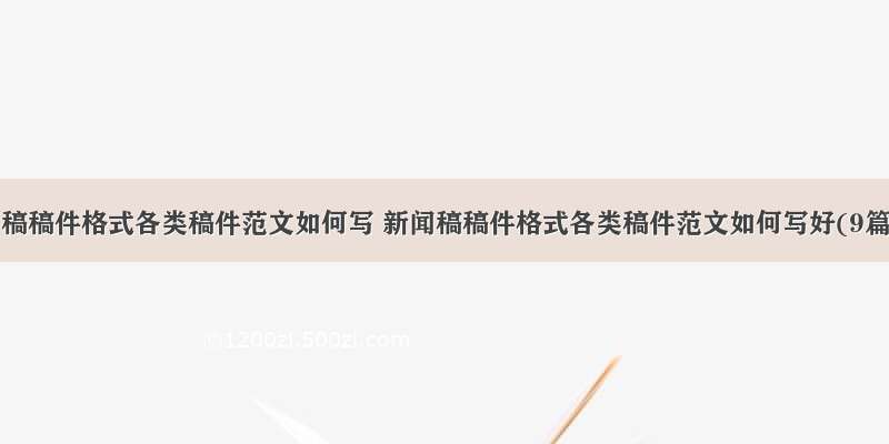 新闻稿稿件格式各类稿件范文如何写 新闻稿稿件格式各类稿件范文如何写好(9篇)