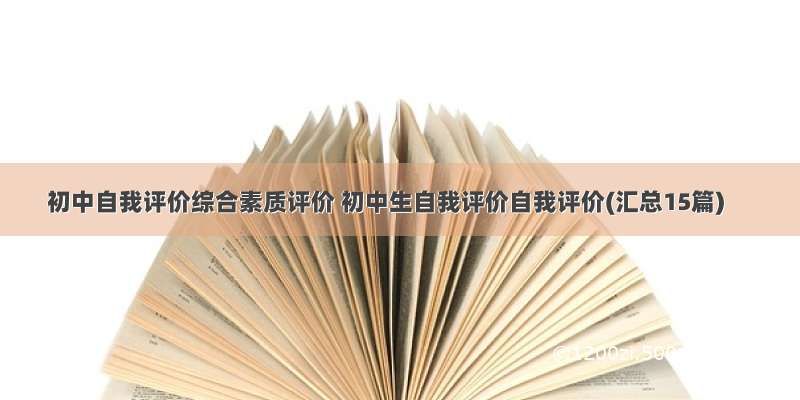 初中自我评价综合素质评价 初中生自我评价自我评价(汇总15篇)