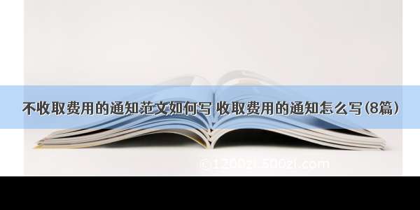 不收取费用的通知范文如何写 收取费用的通知怎么写(8篇)