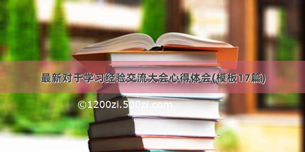 最新对于学习经验交流大会心得体会(模板17篇)