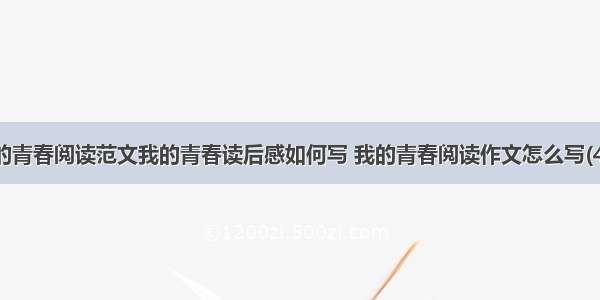 我的青春阅读范文我的青春读后感如何写 我的青春阅读作文怎么写(4篇)