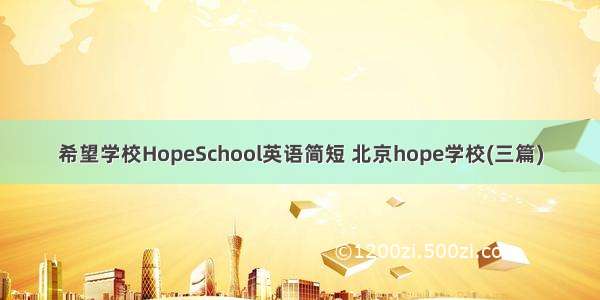 希望学校HopeSchool英语简短 北京hope学校(三篇)