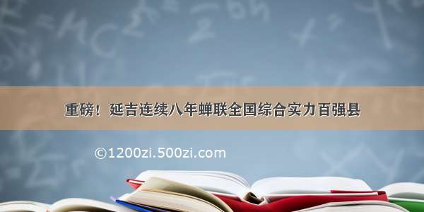 重磅！延吉连续八年蝉联全国综合实力百强县