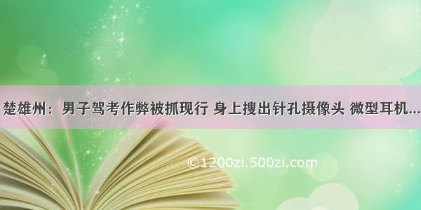 楚雄州：男子驾考作弊被抓现行 身上搜出针孔摄像头 微型耳机...