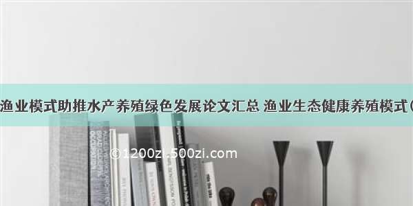 优化渔业模式助推水产养殖绿色发展论文汇总 渔业生态健康养殖模式(5篇)