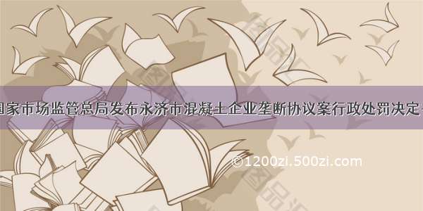 国家市场监管总局发布永济市混凝土企业垄断协议案行政处罚决定书