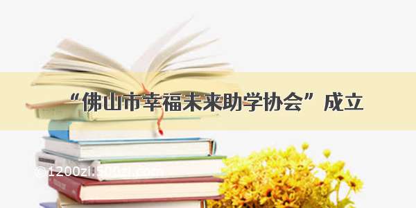 “佛山市幸福未来助学协会”成立