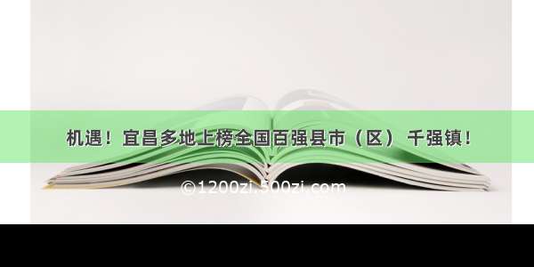 机遇！宜昌多地上榜全国百强县市（区） 千强镇！