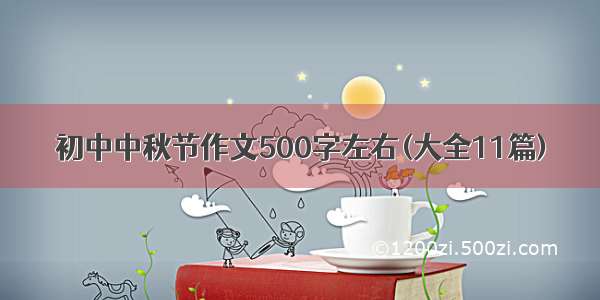 初中中秋节作文500字左右(大全11篇)