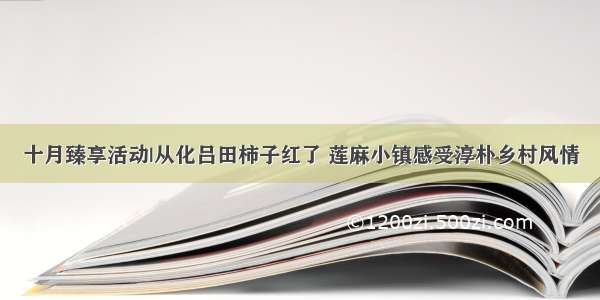 十月臻享活动|从化吕田柿子红了 莲麻小镇感受淳朴乡村风情