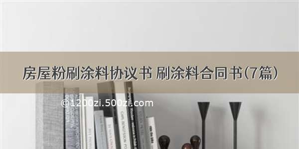 房屋粉刷涂料协议书 刷涂料合同书(7篇)