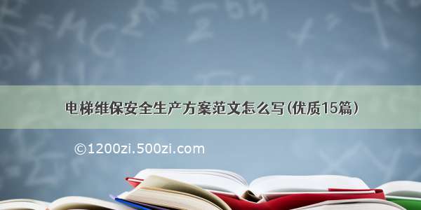 电梯维保安全生产方案范文怎么写(优质15篇)