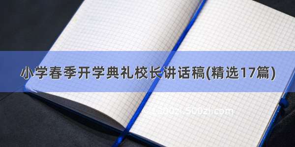 小学春季开学典礼校长讲话稿(精选17篇)