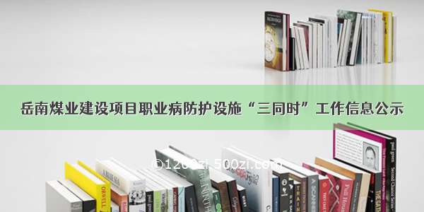 岳南煤业建设项目职业病防护设施“三同时”工作信息公示