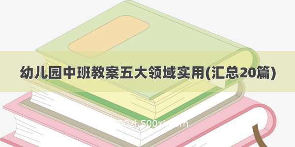 幼儿园中班教案五大领域实用(汇总20篇)