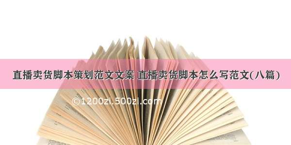 直播卖货脚本策划范文文案 直播卖货脚本怎么写范文(八篇)