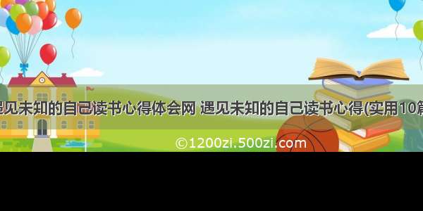 遇见未知的自己读书心得体会网 遇见未知的自己读书心得(实用10篇)