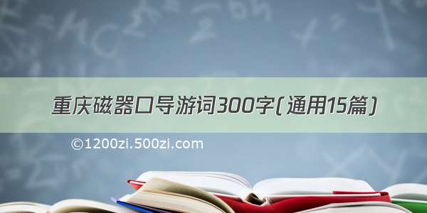 重庆磁器口导游词300字(通用15篇)