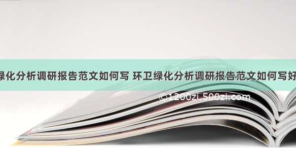 环卫绿化分析调研报告范文如何写 环卫绿化分析调研报告范文如何写好(5篇)