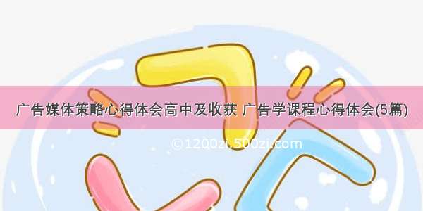 广告媒体策略心得体会高中及收获 广告学课程心得体会(5篇)