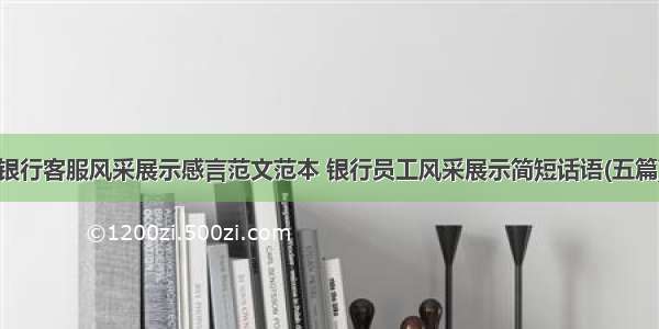 银行客服风采展示感言范文范本 银行员工风采展示简短话语(五篇)